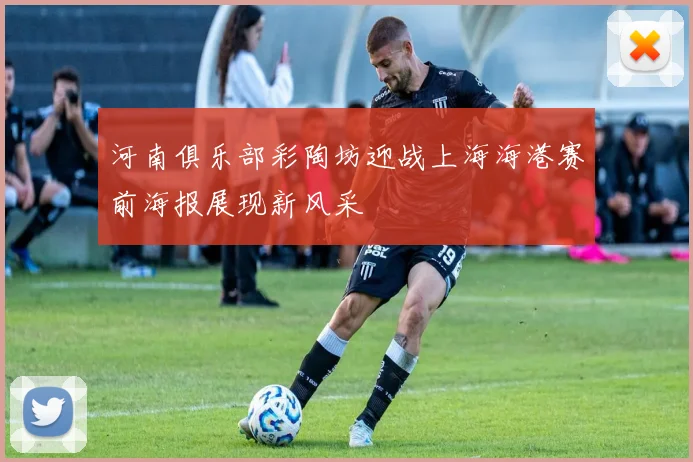 河南俱乐部彩陶坊迎战上海海港赛前海报展现新风采
